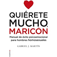 Quiérete mucho- maricón: Manual de éxito psicoemocional para hombres homosexuales